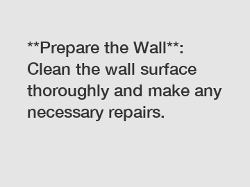 **Prepare the Wall**: Clean the wall surface thoroughly and make any necessary repairs.