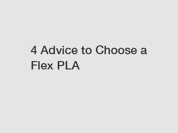 4 Advice to Choose a Flex PLA