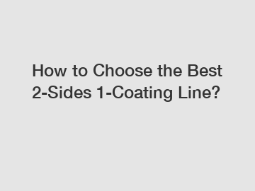 How to Choose the Best 2-Sides 1-Coating Line?