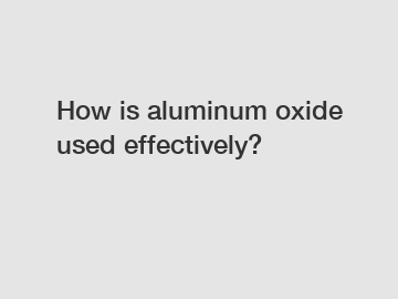 How is aluminum oxide used effectively?