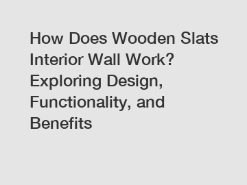 How Does Wooden Slats Interior Wall Work? Exploring Design, Functionality, and Benefits