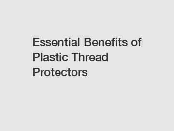 Essential Benefits of Plastic Thread Protectors