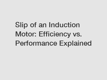 Slip of an Induction Motor: Efficiency vs. Performance Explained