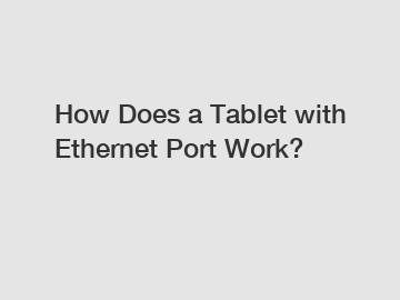 How Does a Tablet with Ethernet Port Work?