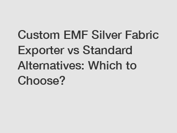 Custom EMF Silver Fabric Exporter vs Standard Alternatives: Which to Choose?