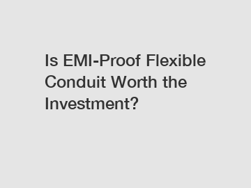 Is EMI-Proof Flexible Conduit Worth the Investment?