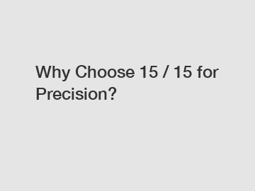 Why Choose 15 / 15 for Precision?
