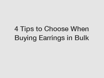 4 Tips to Choose When Buying Earrings in Bulk