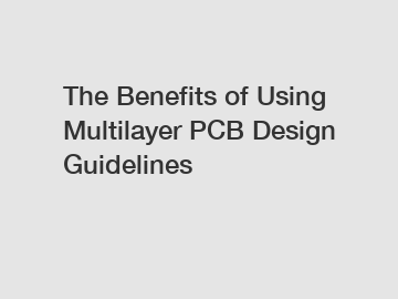 The Benefits of Using Multilayer PCB Design Guidelines