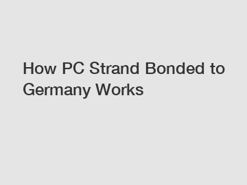 How PC Strand Bonded to Germany Works