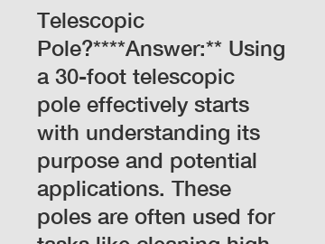 **How to Use a 30 Foot Telescopic Pole?****Answer:** Using a 30-foot telescopic pole effectively starts with understanding its purpose and potential applications. These poles are often used for tasks 