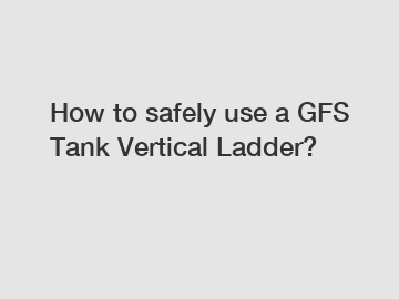 How to safely use a GFS Tank Vertical Ladder?