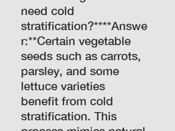 **Which vegetable seeds need cold stratification?****Answer:**Certain vegetable seeds such as carrots, parsley, and some lettuce varieties benefit from cold stratification. This process mimics natural