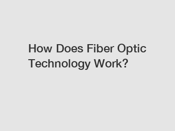 How Does Fiber Optic Technology Work?