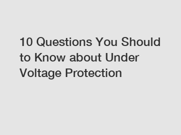 10 Questions You Should to Know about Under Voltage Protection