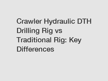 Crawler Hydraulic DTH Drilling Rig vs Traditional Rig: Key Differences