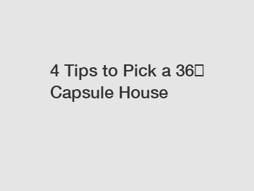 4 Tips to Pick a 36㎡ Capsule House