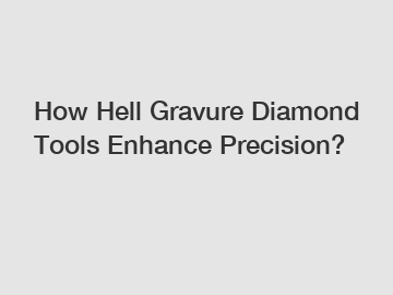 How Hell Gravure Diamond Tools Enhance Precision?