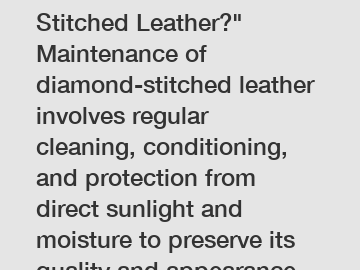 How to Maintain Diamond Stitched Leather?" Maintenance of diamond-stitched leather involves regular cleaning, conditioning, and protection from direct sunlight and moisture to preserve its quality and