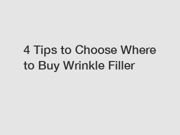 4 Tips to Choose Where to Buy Wrinkle Filler