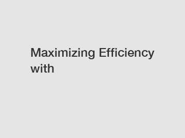 Maximizing Efficiency with