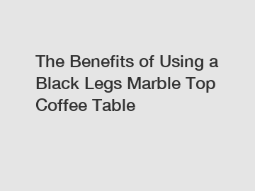 The Benefits of Using a Black Legs Marble Top Coffee Table