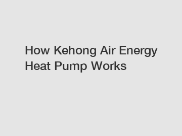 How Kehong Air Energy Heat Pump Works