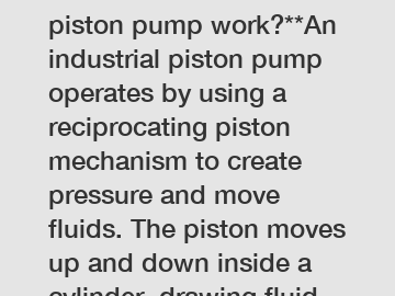 **How does an industrial piston pump work?**An industrial piston pump operates by using a reciprocating piston mechanism to create pressure and move fluids. The piston moves up and down inside a cylin