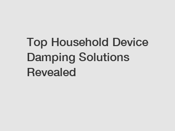 Top Household Device Damping Solutions Revealed