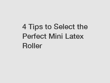 4 Tips to Select the Perfect Mini Latex Roller