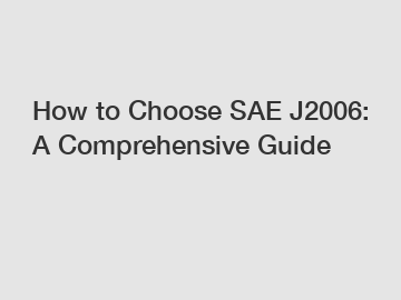 How to Choose SAE J2006: A Comprehensive Guide