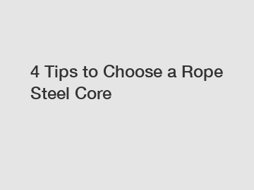 4 Tips to Choose a Rope Steel Core