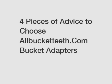 4 Pieces of Advice to Choose Allbucketteeth.Com Bucket Adapters