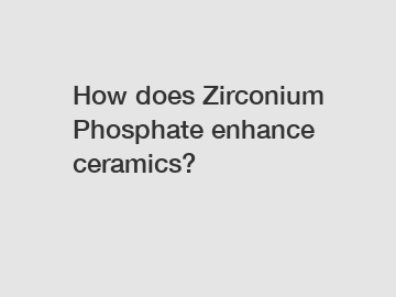 How does Zirconium Phosphate enhance ceramics?