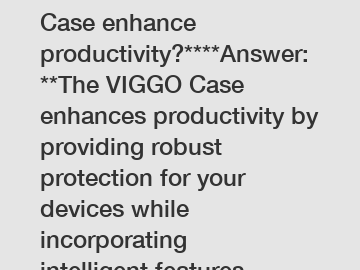 **How does the VIGGO Case enhance productivity?****Answer:**The VIGGO Case enhances productivity by providing robust protection for your devices while incorporating intelligent features such as built-
