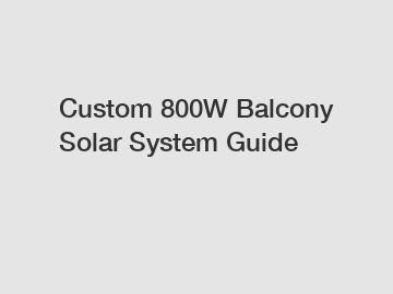 Custom 800W Balcony Solar System Guide