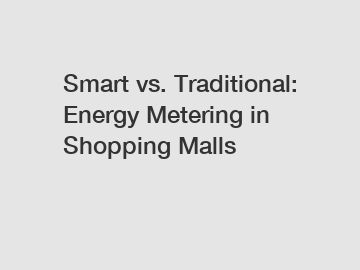 Smart vs. Traditional: Energy Metering in Shopping Malls