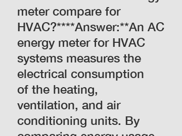 **How does an AC energy meter compare for HVAC?****Answer:**An AC energy meter for HVAC systems measures the electrical consumption of the heating, ventilation, and air conditioning units. By comparin