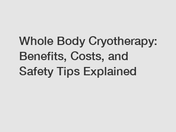 Whole Body Cryotherapy: Benefits, Costs, and Safety Tips Explained