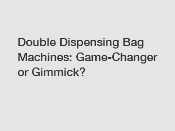 Double Dispensing Bag Machines: Game-Changer or Gimmick?