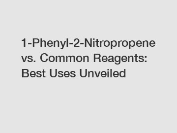 1-Phenyl-2-Nitropropene vs. Common Reagents: Best Uses Unveiled