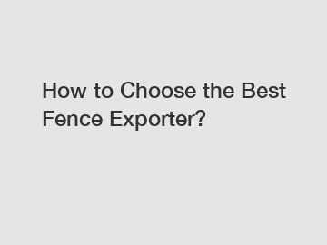 How to Choose the Best Fence Exporter?