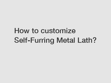 How to customize Self-Furring Metal Lath?