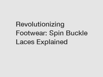 Revolutionizing Footwear: Spin Buckle Laces Explained