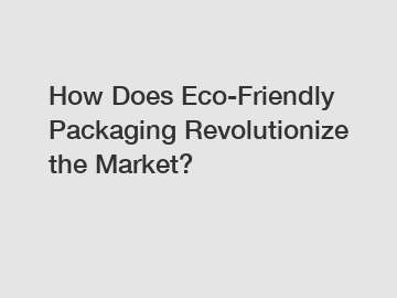 How Does Eco-Friendly Packaging Revolutionize the Market?