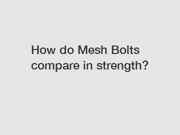 How do Mesh Bolts compare in strength?