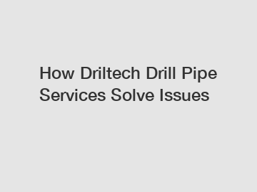 How Driltech Drill Pipe Services Solve Issues