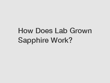 How Does Lab Grown Sapphire Work?