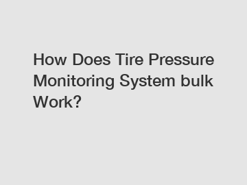 How Does Tire Pressure Monitoring System bulk Work?