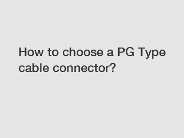 How to choose a PG Type cable connector?